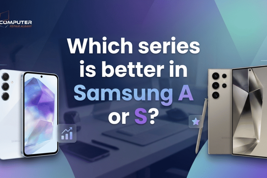 Which series is better in Samsung A or S?