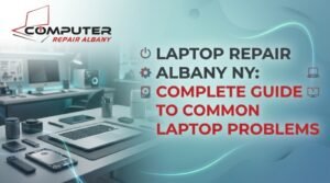 Laptop Repair Albany NY: Complete Guide to Common Laptop Problems
